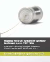 Arizona Low Voltage (Fire Alarm) License Exam Review Questions and Answers 2016/17 Edition: A Self-Practice Exercise Book covering fire alarm technical information and state specific licensing regulations
