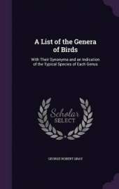 A List of the Genera of Birds: With Their Synonyma and an Indication of the Typical Species of Each Genus