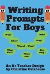 Writing Prompts For Boys: An "A+ Teacher Design" to motivate boys to write for homeschoolers and teachers. Targeting Grade 1, Grade 2 & Grade 3.