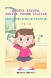 Escova, Escova, Escova. Vamos Escovar!: Brush, Brush, Brush. Let's Cleanup!