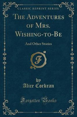 The Adventures of Mrs. Wishing-to-Be: And Other Stories (Classic Reprint)