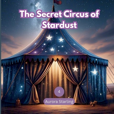 The Secret Circus of Stardust: A Magical Bedtime Adventure for Kids Ages 3-8