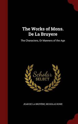 The Works of Mons. de La Bruyere: The Characters, or Manners of the Age