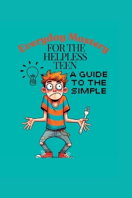 Everyday Mastery For The Helpless Teen