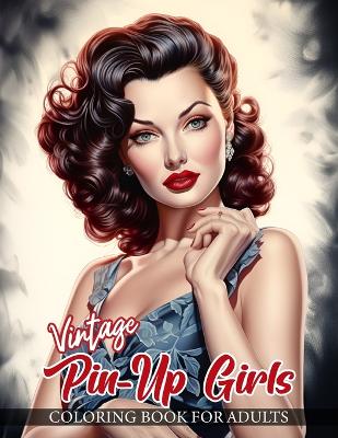 Vintage Pin-Up Girls Coloring Book For Adults: 30 Beautifully Detailed Illustrations of Classic Pin Up Models in a Variety of Enchanting Poses and Adorned in Retro Fashion Styles