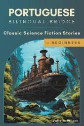Portuguese Bilingual Bridge: Classic Science Fiction Stories for Beginners