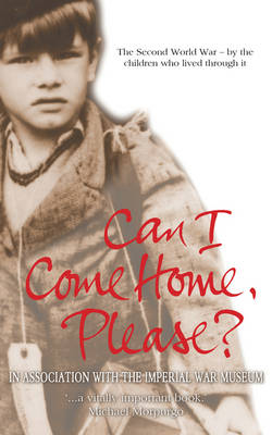Can I Come Home, Please?: The Second World War - By the Children Who Lived Through it