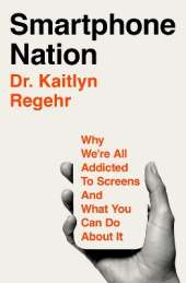 Smartphone Nation: Why We're All Addicted to Screens and What You Can Do About It