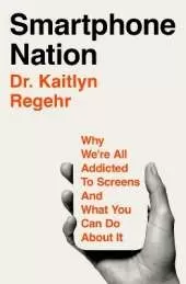 Smartphone Nation: Why We're All Addicted to Screens and What You Can Do About It