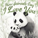 How Animals Say I Love You: Children's Book About Emotions and Feelings, Toddlers, Preschool Kids