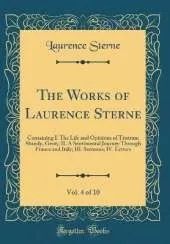 The Works of Laurence Sterne, Vol. 4 of 10: Containing I. The Life and Opinions of Tristram Shandy, Gent;; II. A Sentimental Journey Through France and Italy; III. Sermons; IV. Letters (Classic Reprint)