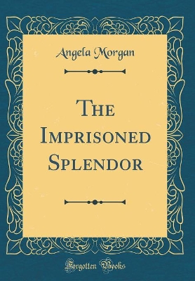 The Imprisoned Splendor (Classic Reprint)