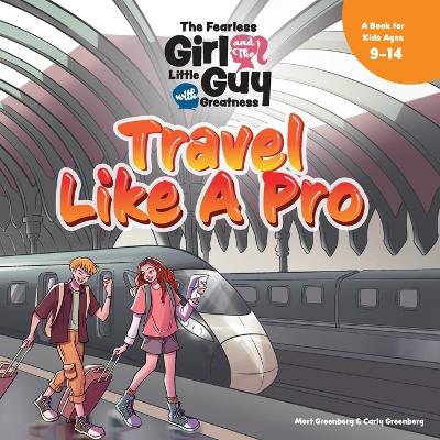 The Fearless Girl and the Little Guy with Greatness - Travel Like a Pro: A Book for Kids Ages 9 - 14