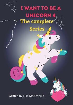 I Want to be a Unicorn 4: The Complete series