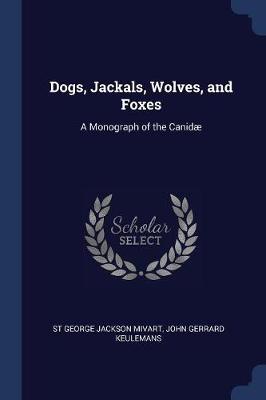 Dogs, Jackals, Wolves, and Foxes: A Monograph of the Canid