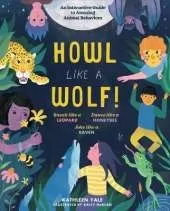 Howl like a Wolf!: An Interactive Guide to Amazing Animal Behaviors