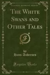 The White Swans and Other Tales (Classic Reprint)