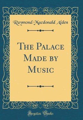 The Palace Made by Music (Classic Reprint)