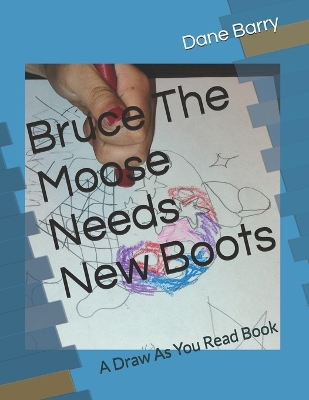 Bruce The Moose Needs New Boots: A Draw As You Read Book