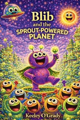 Blib and the Sprout-Powered Planet: A Hilarious Space Adventure About Sprouts, Energy, and Big Surprises