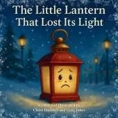 The Little Lantern That Lost Its Light: A Heartwarming Christmas Picture Book for Children about Believing in Yourself, Friendship, and the Magic of Finding your Glow Again.