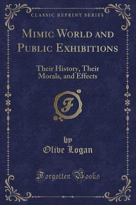 Mimic World and Public Exhibitions: Their History, Their Morals, and Effects (Classic Reprint)