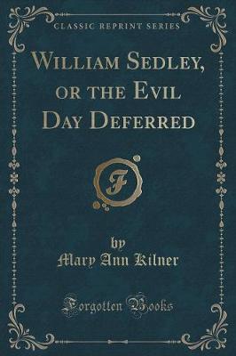 William Sedley, or the Evil Day Deferred (Classic Reprint)