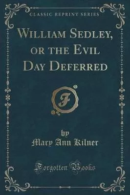 William Sedley, or the Evil Day Deferred (Classic Reprint)