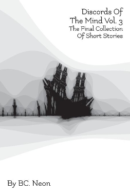 Discords Of The Mind Vol. 3: The Final Collection Of Short Stories