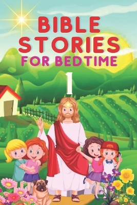 Bible Stories for Bedtime: Influencing your Children's Dreams with the Scriptures (BOOK 1)
