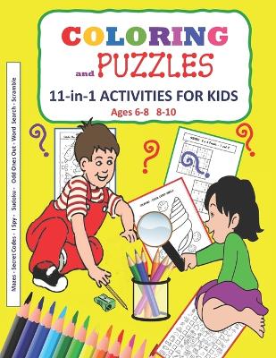 Coloring and Puzzles 11-in-1 Activities for Kids Ages 6-8 8-10 Mazes - I Spy - Sudoku - Secret Codes - Odd Ones Out - Word Search - Scramble: An activity book packed with over 100 puzzles and games.