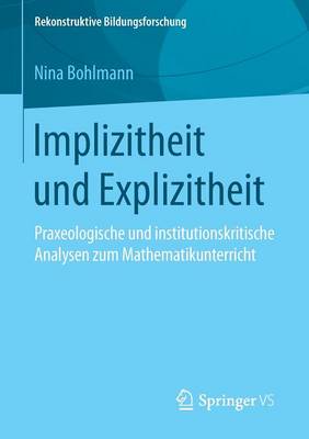 Implizitheit Und Explizitheit: Praxeologische Und Institutionskritische Analysen Zum Mathematikunterricht