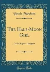 The Half-Moon Girl: Or the Rajah's Daughter (Classic Reprint)