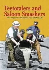 Teetotalers and Saloon Smashers: The Temperance Movement and Prohibition