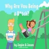Why Are You Being a B*tch?