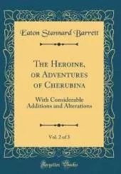 The Heroine, or Adventures of Cherubina, Vol. 2 of 3: With Considerable Additions and Alterations (Classic Reprint)