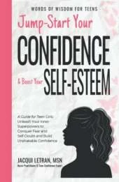 Jump-Start Your Confidence and Boost Your Self-Esteem: A Guide for Teen Girls: Unleash Your Inner Superpowers to Conquer Fear and Self-Doubt, and Build Unshakable Confidence