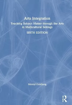 Arts Integration: Teaching Subject Matter through the Arts in Multicultural Settings