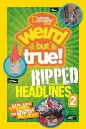 Weird But True! Ripped from the Headlines 2: Real-Life Stories You Have to Read to Believe
