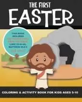 The First Easter - Coloring and Activity Book for Kids Ages 5-10: The Real Story of Easter According to the Bible - Triumphal Entry, Hosanna, Jesus, Crucifixion, Dies on the Cross, Resurrection, Risen, He is Alive, The Gospel, Christian Activity Pages