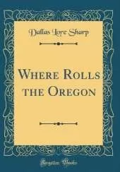 Where Rolls the Oregon (Classic Reprint)
