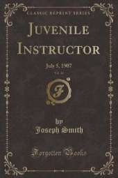 Juvenile Instructor, Vol. 42: July 5, 1907 (Classic Reprint)