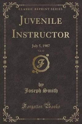 Juvenile Instructor, Vol. 42: July 5, 1907 (Classic Reprint)