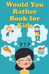 Would You Rather Book For Kids: Tons of Hilarious, Silly & Challenging Would You Rather Questions and Scenarios for Boys & Girls Ages 6-12