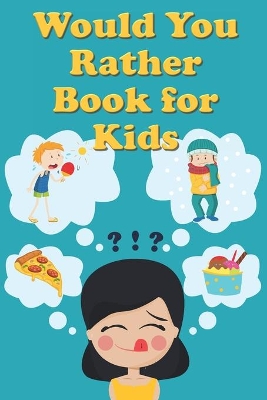 Would You Rather Book For Kids: Tons of Hilarious, Silly & Challenging Would You Rather Questions and Scenarios for Boys & Girls Ages 6-12