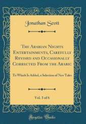 The Arabian Nights Entertainments, Carefully Revised and Occasionally Corrected From the Arabic, Vol. 3 of 6: To Which Is Added, a Selection of New Tales (Classic Reprint)