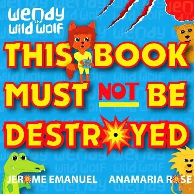 Wendy the Wild Wolf: This Book Must Not Be Destroyed!