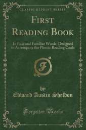 First Reading Book: In Easy and Familiar Words; Designed to Accompany the Phonic Reading Cards (Classic Reprint)