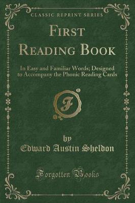 First Reading Book: In Easy and Familiar Words; Designed to Accompany the Phonic Reading Cards (Classic Reprint)