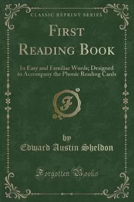 First Reading Book: In Easy and Familiar Words; Designed to Accompany the Phonic Reading Cards (Classic Reprint)